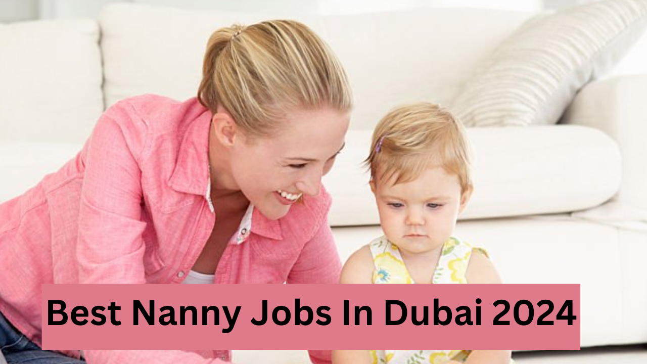 Best Nanny Jobs In Dubai 2024